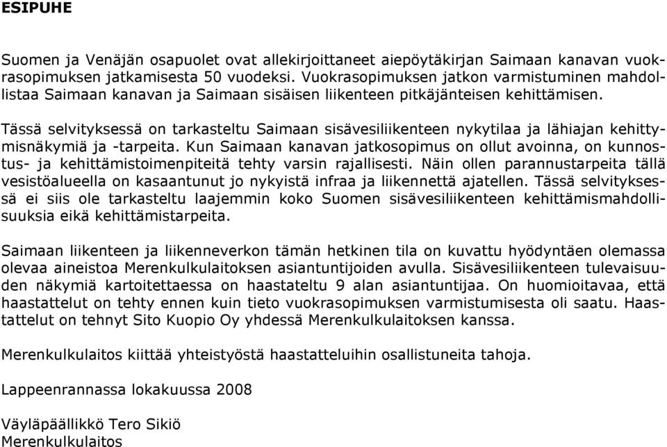 Tässä selvityksessä on tarkasteltu Saimaan sisävesiliikenteen nykytilaa ja lähiajan kehittymisnäkymiä ja -tarpeita.