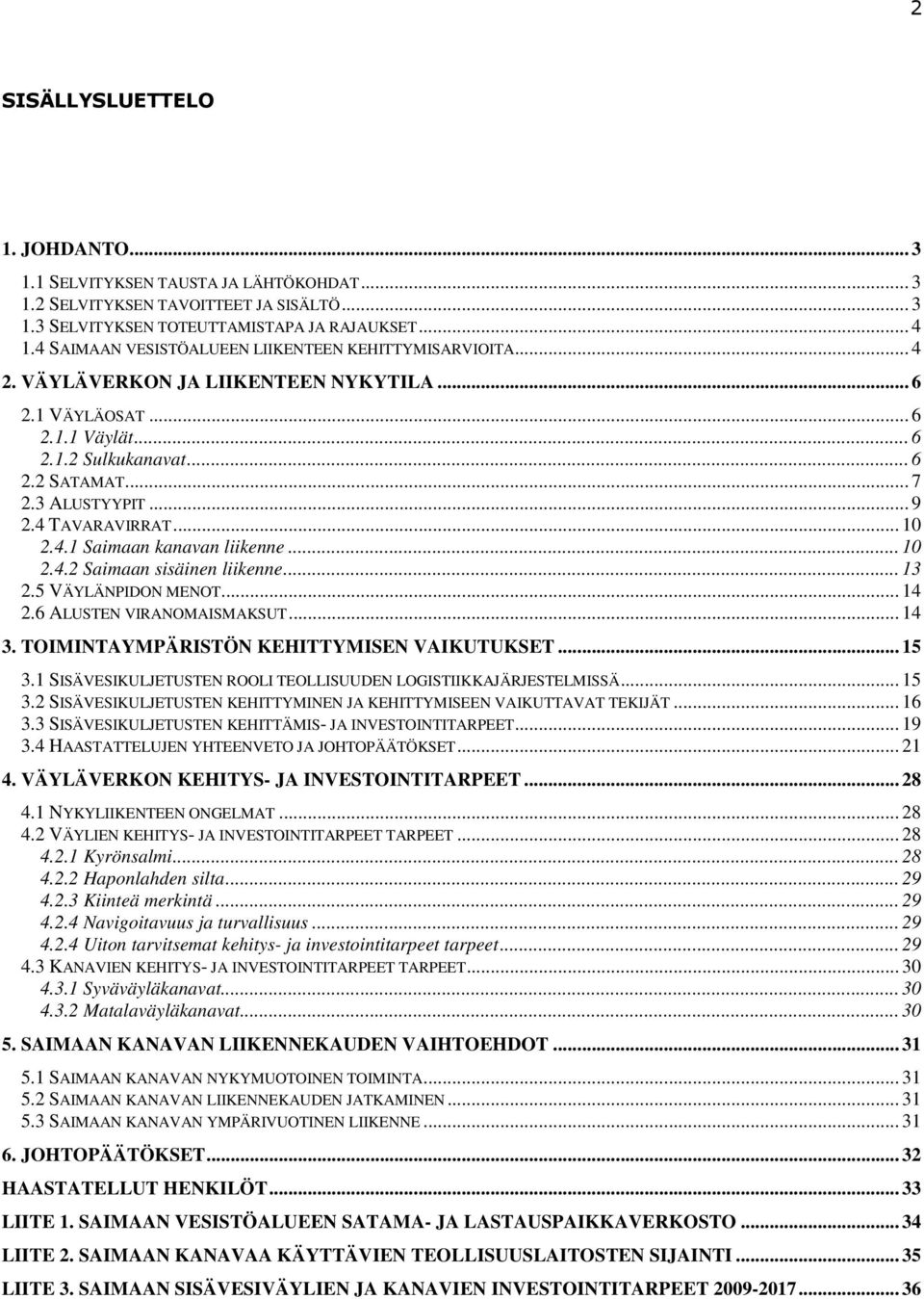 4 TAVARAVIRRAT... 10 2.4.1 Saimaan kanavan liikenne... 10 2.4.2 Saimaan sisäinen liikenne... 13 2.5 VÄYLÄNPIDON MENOT... 14 2.6 ALUSTEN VIRANOMAISMAKSUT... 14 3.