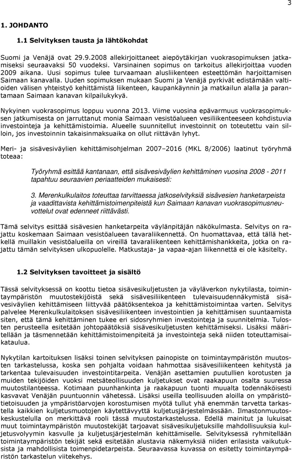 Uuden sopimuksen mukaan Suomi ja Venäjä pyrkivät edistämään valtioiden välisen yhteistyö kehittämistä liikenteen, kaupankäynnin ja matkailun alalla ja parantamaan Saimaan kanavan kilpailukykyä.