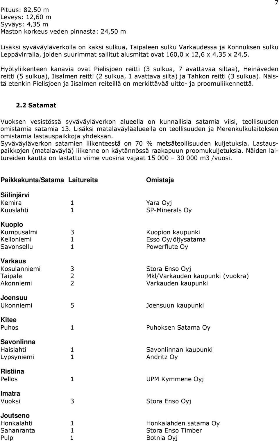 Hyötyliikenteen kanavia ovat Pielisjoen reitti (3 sulkua, 7 avattavaa siltaa), Heinäveden reitti (5 sulkua), Iisalmen reitti (2 sulkua, 1 avattava silta) ja Tahkon reitti (3 sulkua).