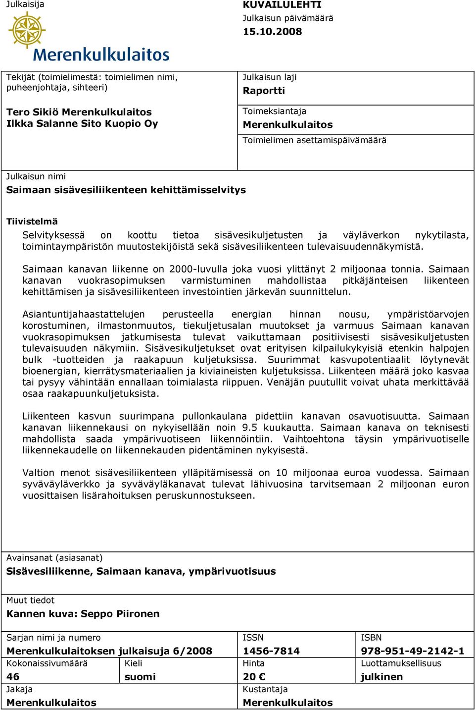 asettamispäivämäärä Julkaisun nimi Saimaan sisävesiliikenteen kehittämisselvitys Tiivistelmä Selvityksessä on koottu tietoa sisävesikuljetusten ja väyläverkon nykytilasta, toimintaympäristön