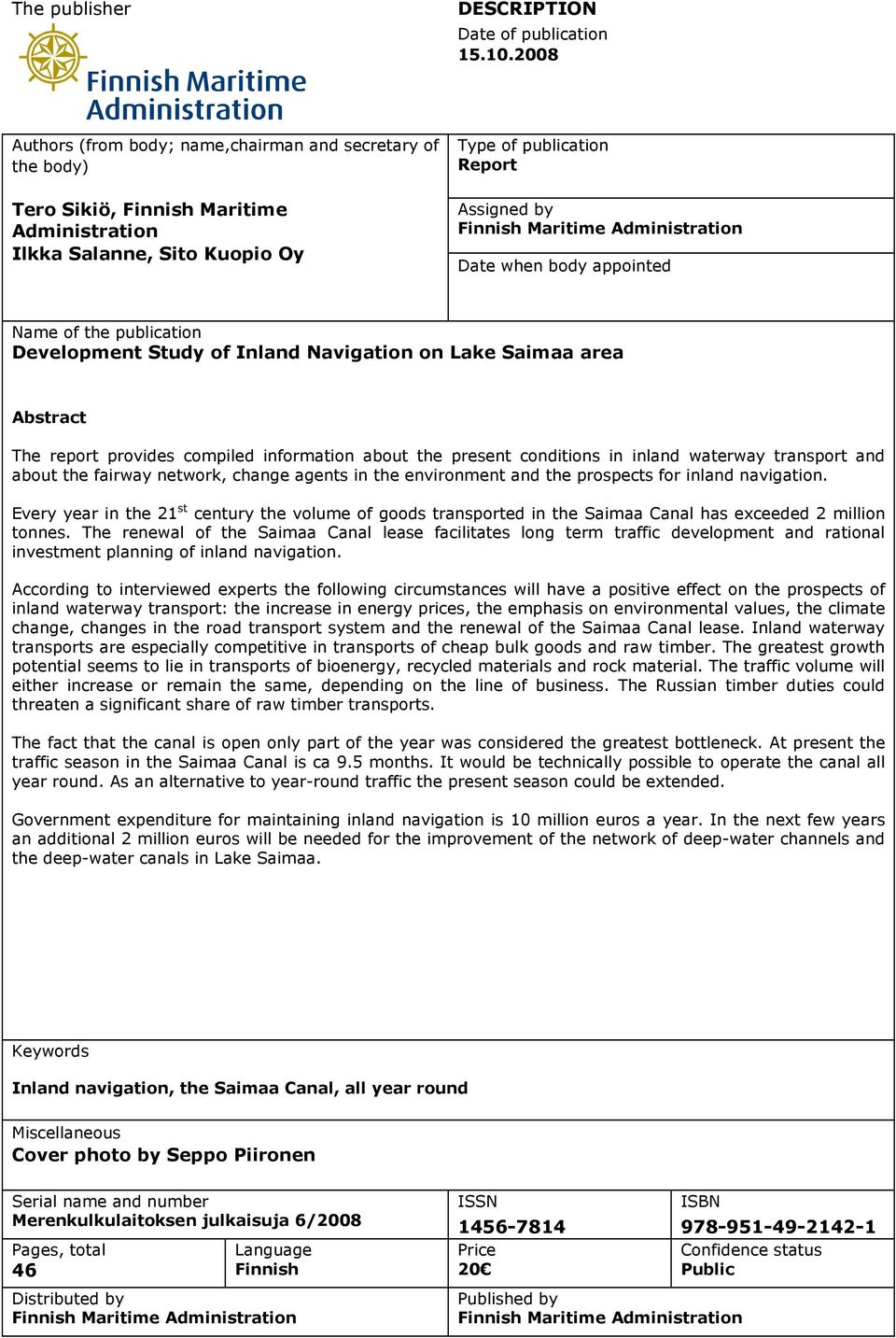 Administration Date when body appointed Name of the publication Development Study of Inland Navigation on Lake Saimaa area Abstract The report provides compiled information about the present