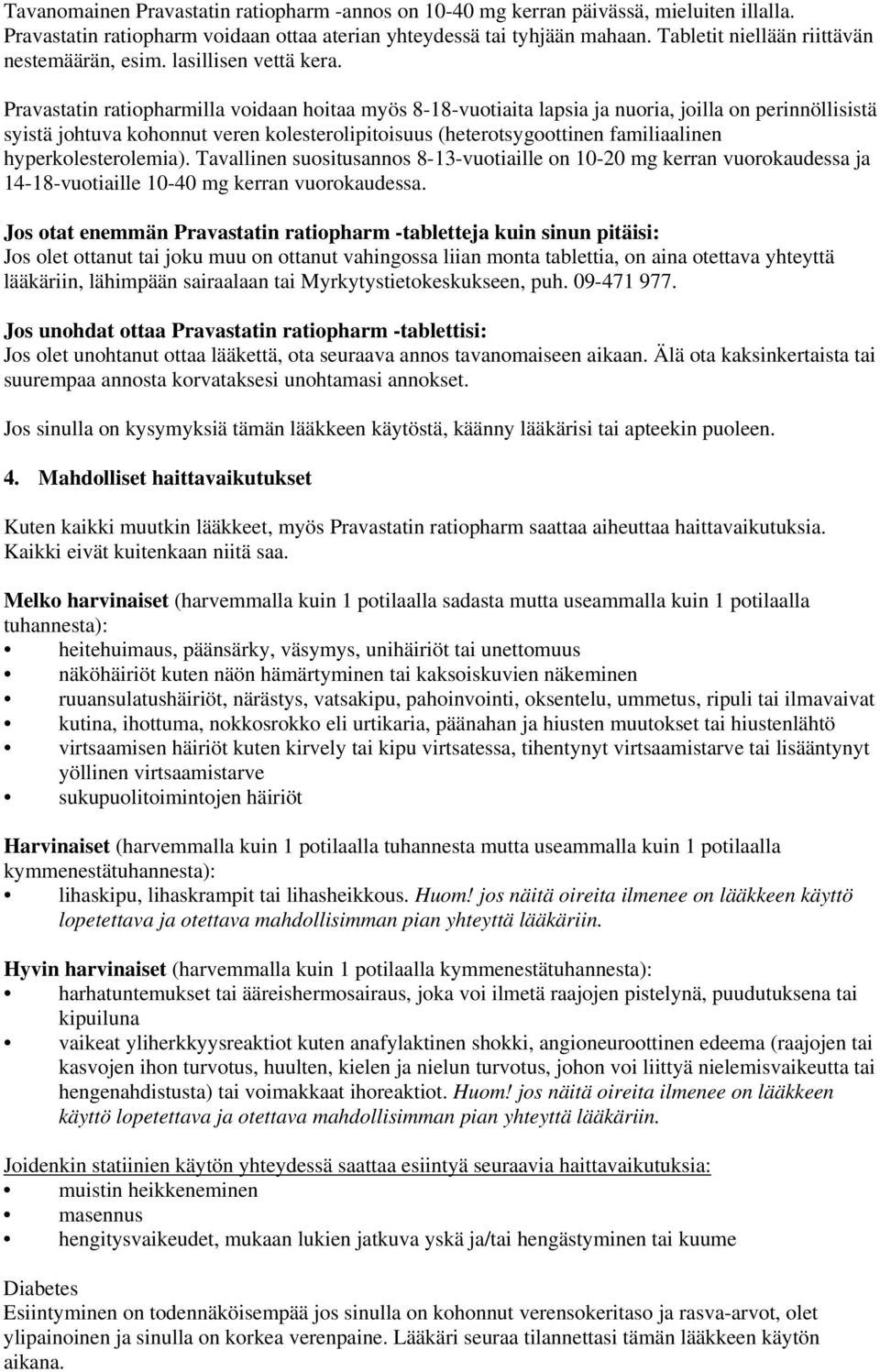 Pravastatin ratiopharmilla voidaan hoitaa myös 8-18-vuotiaita lapsia ja nuoria, joilla on perinnöllisistä syistä johtuva kohonnut veren kolesterolipitoisuus (heterotsygoottinen familiaalinen