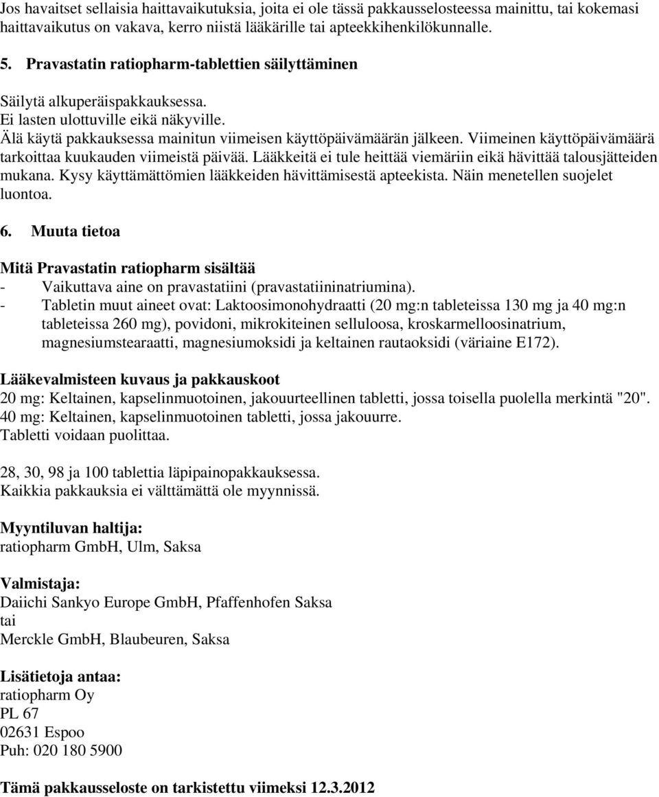 Viimeinen käyttöpäivämäärä tarkoittaa kuukauden viimeistä päivää. Lääkkeitä ei tule heittää viemäriin eikä hävittää talousjätteiden mukana. Kysy käyttämättömien lääkkeiden hävittämisestä apteekista.