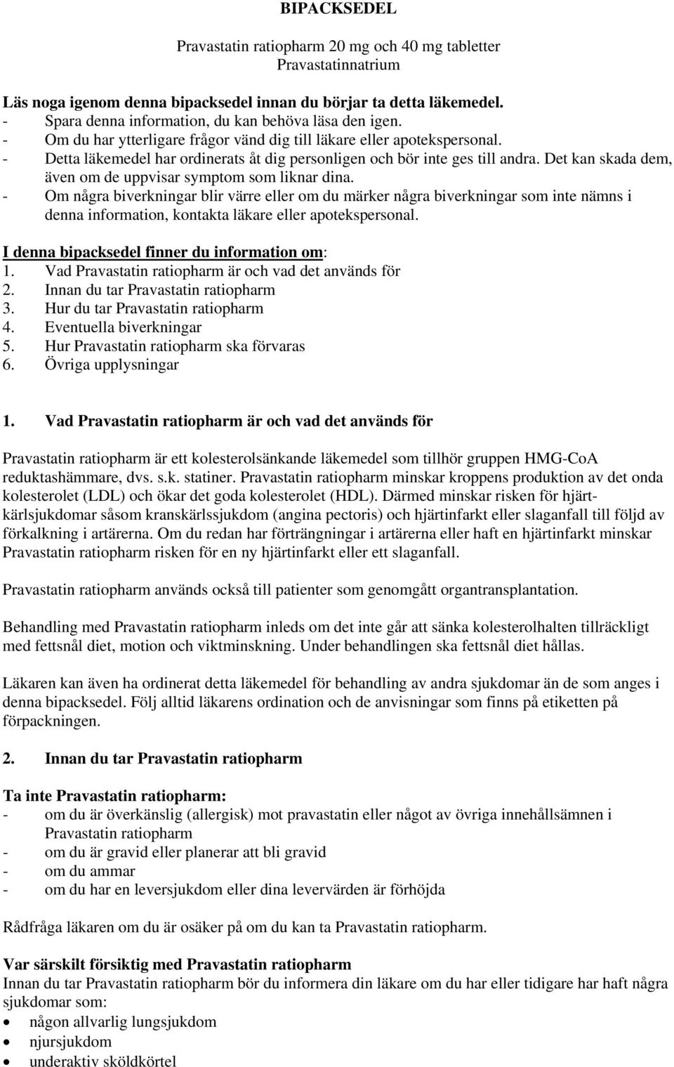 - Detta läkemedel har ordinerats åt dig personligen och bör inte ges till andra. Det kan skada dem, även om de uppvisar symptom som liknar dina.