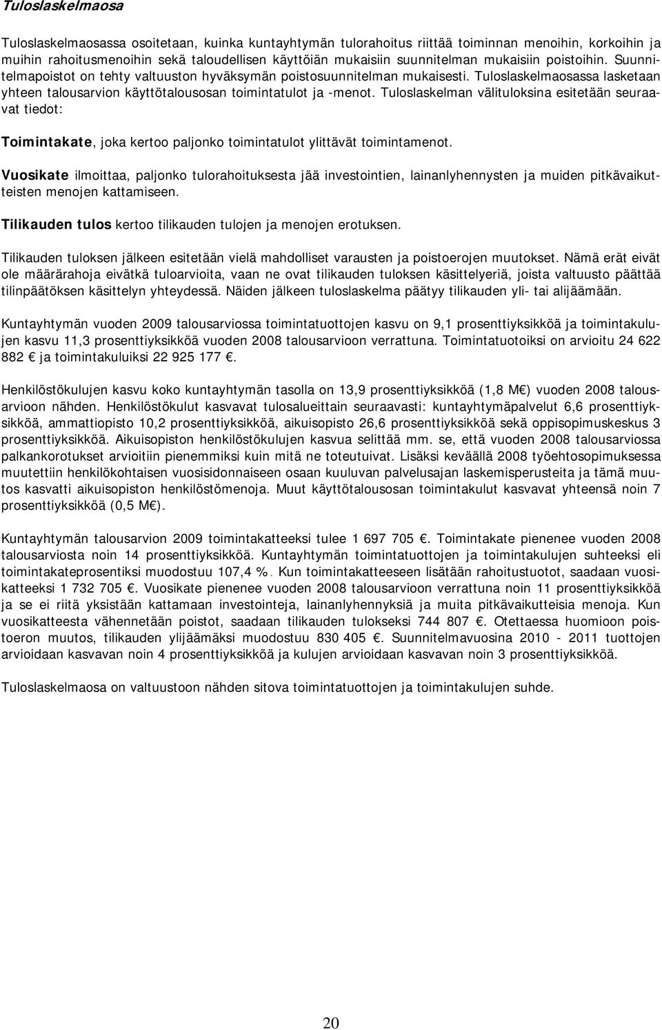 Tuloslaskelman välituloksina esitetään seuraavat tiedot: Toimintakate, joka kertoo paljonko toimintatulot ylittävät toimintamenot.