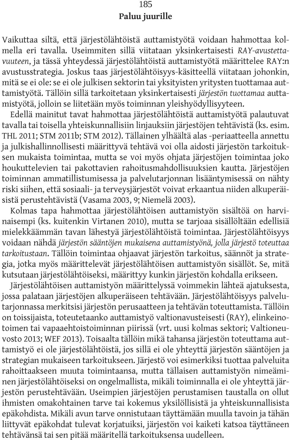 Joskus taas järjestölähtöisyys-käsitteellä viitataan johonkin, mitä se ei ole: se ei ole julkisen sektorin tai yksityisten yritysten tuottamaa auttamistyötä.