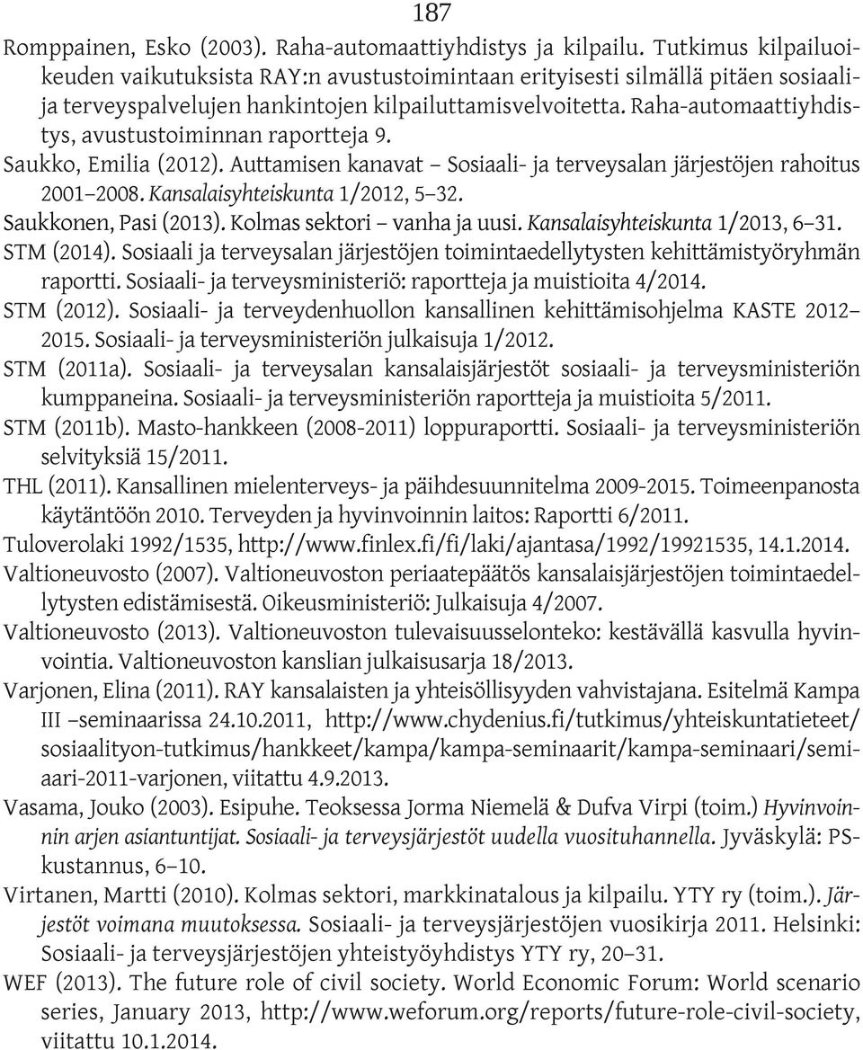Raha-automaattiyhdistys, avustustoiminnan raportteja 9. Saukko, Emilia (2012). Auttamisen kanavat Sosiaali- ja terveysalan järjestöjen rahoitus 2001 2008. Kansalaisyhteiskunta 1/2012, 5 32.