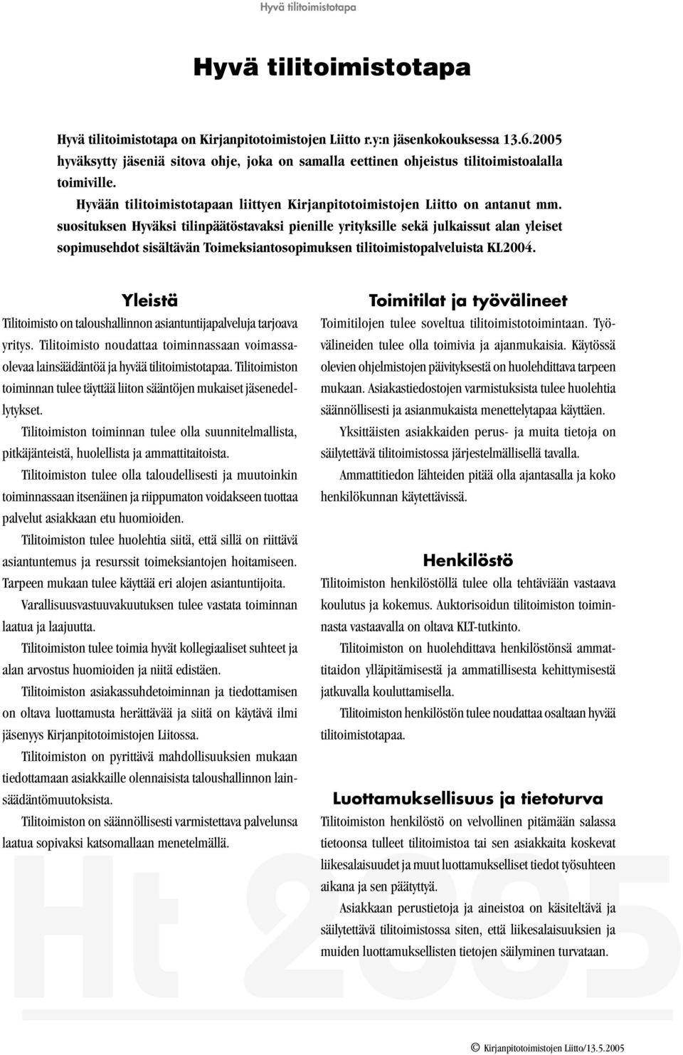 suosituksen Hyväksi tilinpäätöstavaksi pienille yrityksille sekä julkaissut alan yleiset sopimusehdot sisältävän Toimeksiantosopimuksen tilitoimistopalveluista KL2004.