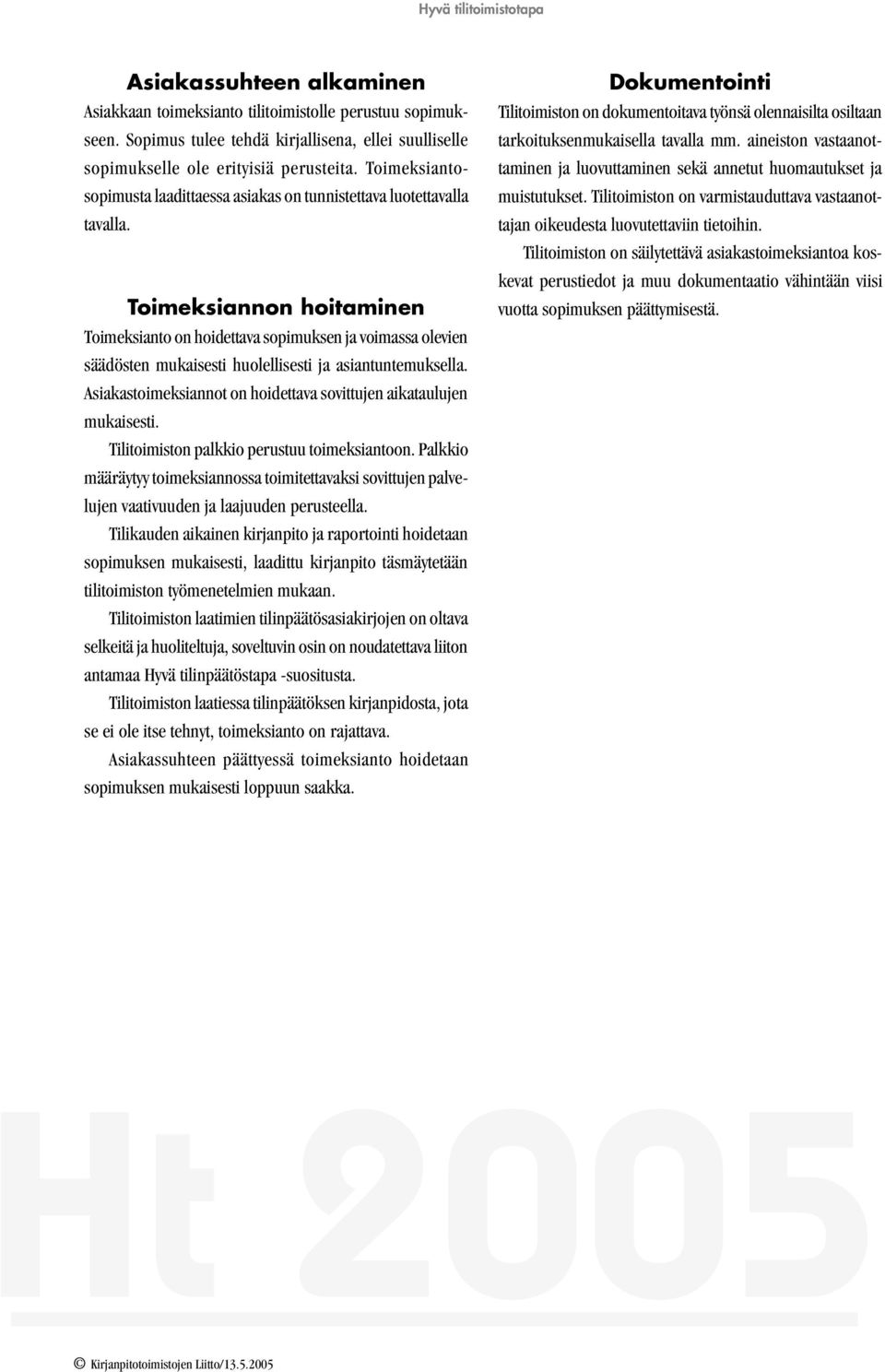 Toimeksiannon hoitaminen Toimeksianto on hoidettava sopimuksen ja voimassa olevien säädösten mukaisesti huolellisesti ja asiantuntemuksella.