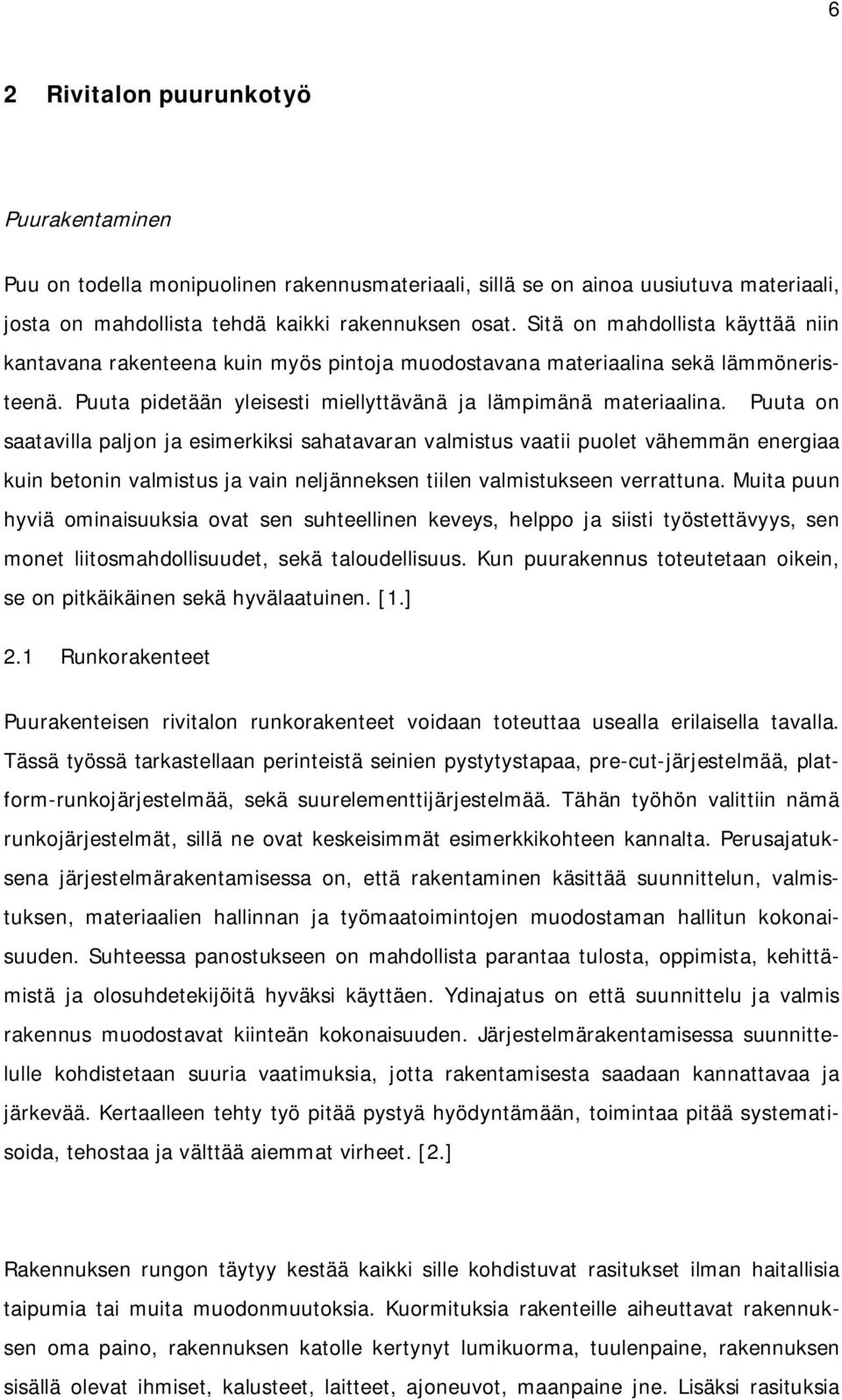 Puuta on saatavilla paljon ja esimerkiksi sahatavaran valmistus vaatii puolet vähemmän energiaa kuin betonin valmistus ja vain neljänneksen tiilen valmistukseen verrattuna.