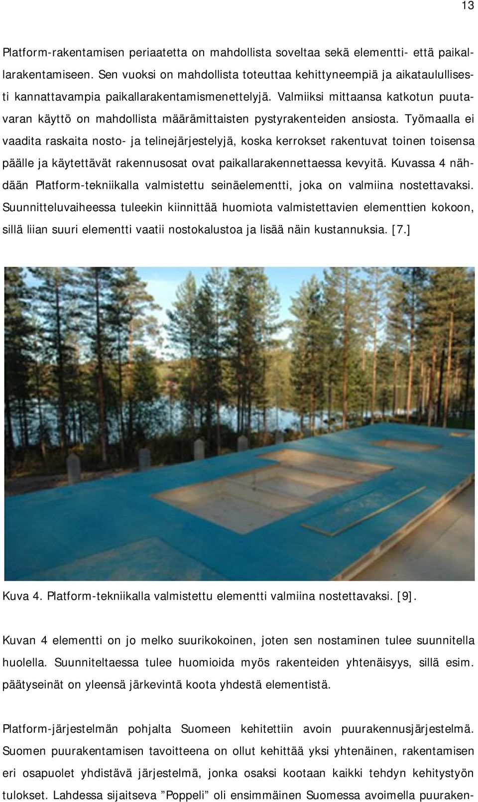 Valmiiksi mittaansa katkotun puutavaran käyttö on mahdollista määrämittaisten pystyrakenteiden ansiosta.