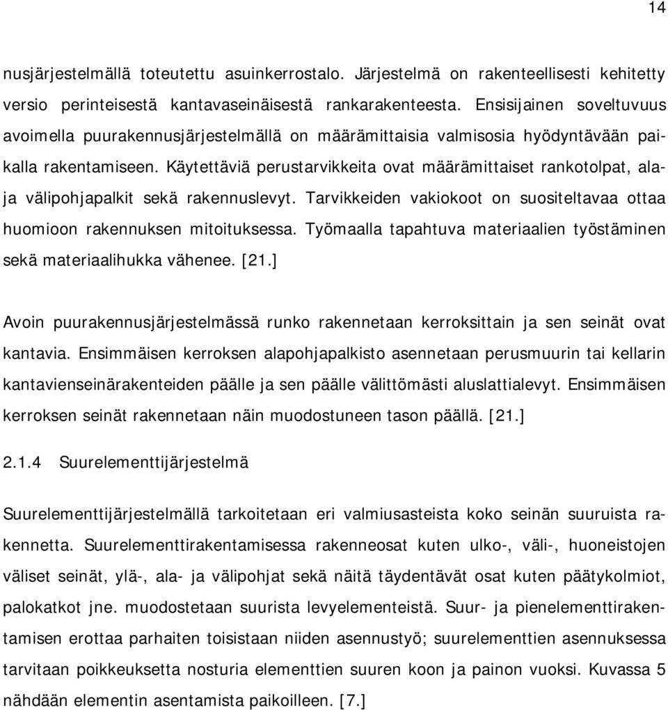 Käytettäviä perustarvikkeita ovat määrämittaiset rankotolpat, alaja välipohjapalkit sekä rakennuslevyt. Tarvikkeiden vakiokoot on suositeltavaa ottaa huomioon rakennuksen mitoituksessa.
