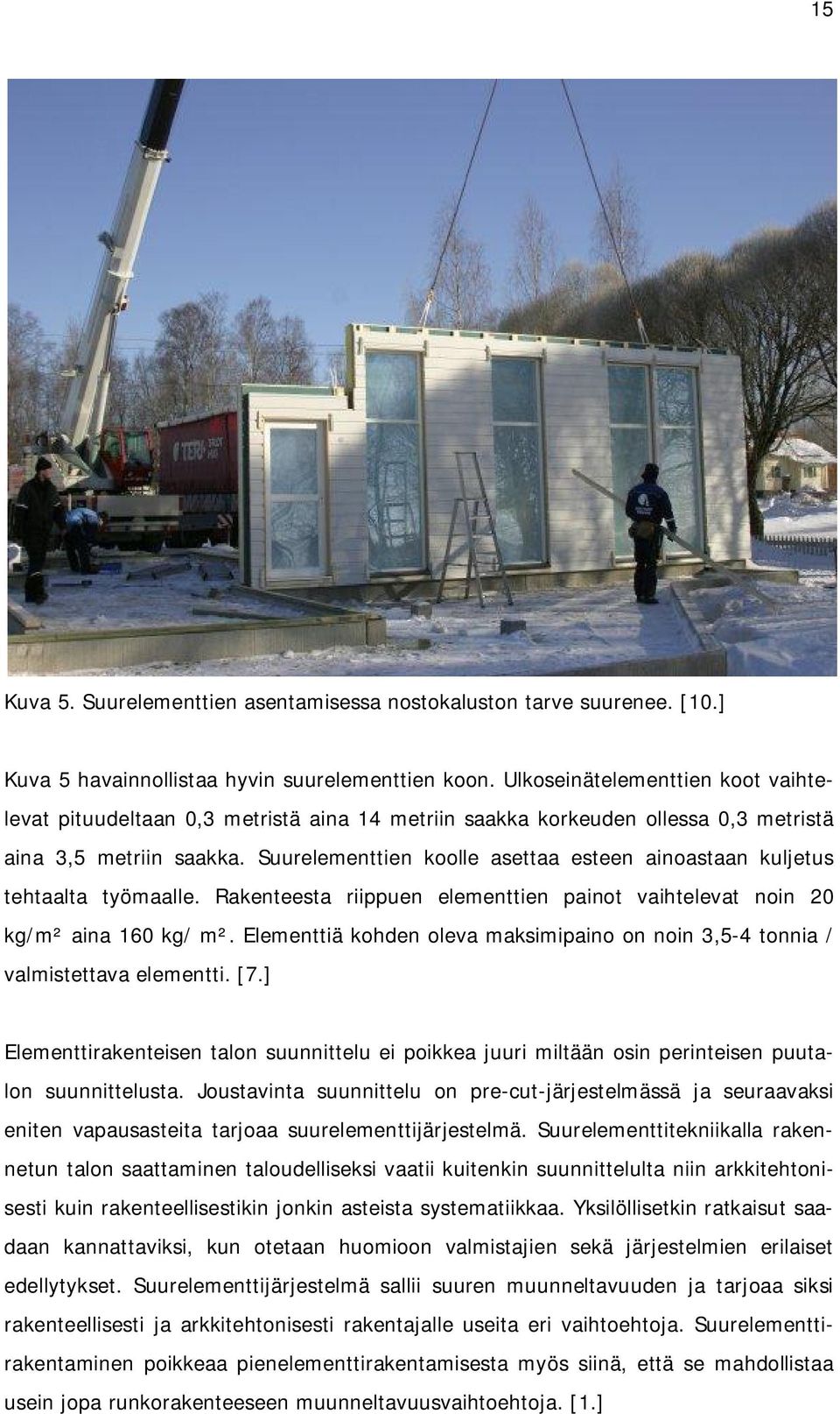 Suurelementtien koolle asettaa esteen ainoastaan kuljetus tehtaalta työmaalle. Rakenteesta riippuen elementtien painot vaihtelevat noin 20 kg/m² aina 160 kg/ m².