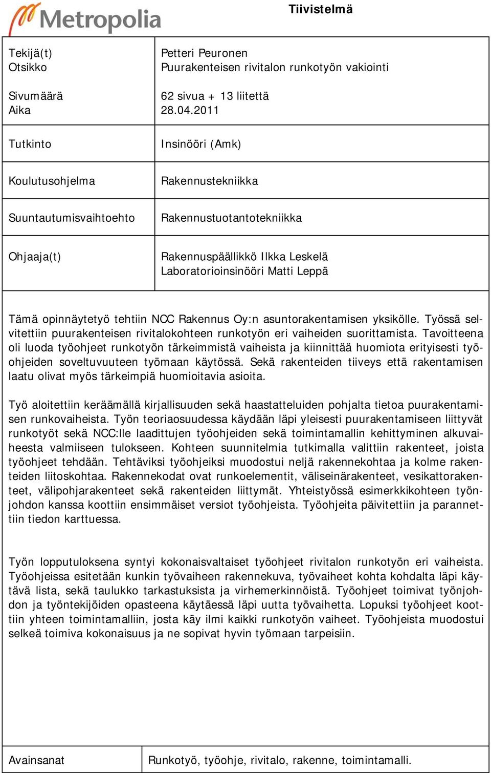 tehtiin NCC Rakennus Oy:n asuntorakentamisen yksikölle. Työssä selvitettiin puurakenteisen rivitalokohteen runkotyön eri vaiheiden suorittamista.