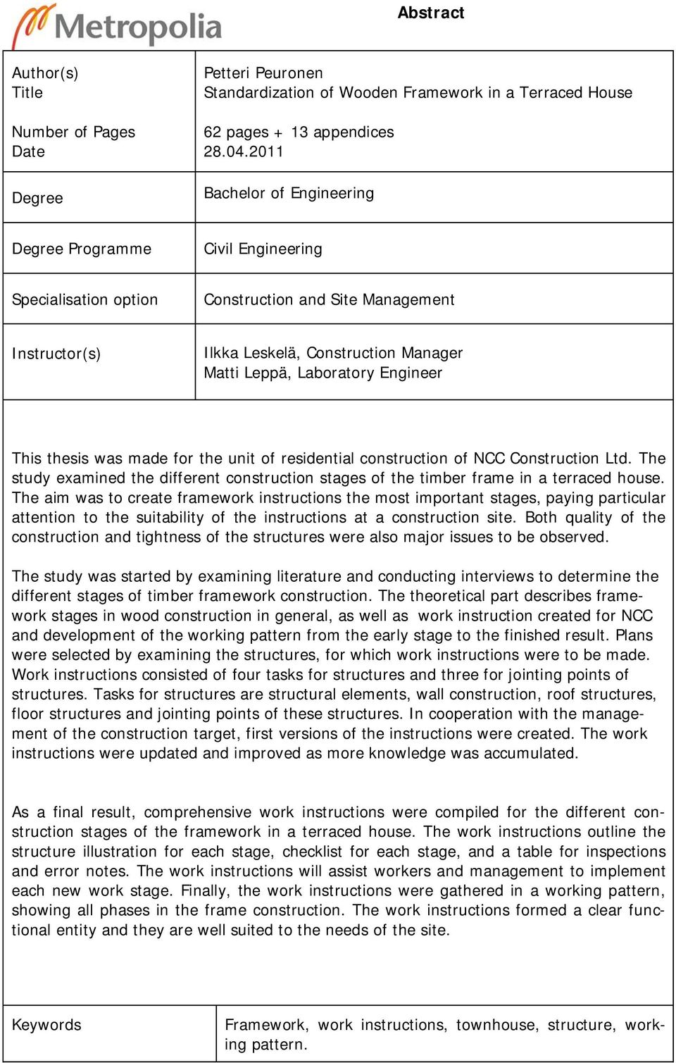 Engineer This thesis was made for the unit of residential construction of NCC Construction Ltd. The study examined the different construction stages of the timber frame in a terraced house.
