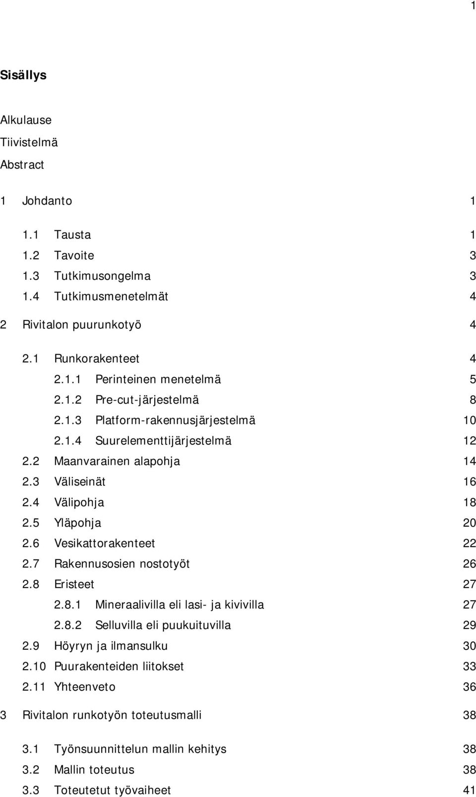 6 Vesikattorakenteet 22 2.7 Rakennusosien nostotyöt 26 2.8 Eristeet 27 2.8.1 Mineraalivilla eli lasi- ja kivivilla 27 2.8.2 Selluvilla eli puukuituvilla 29 2.9 Höyryn ja ilmansulku 30 2.