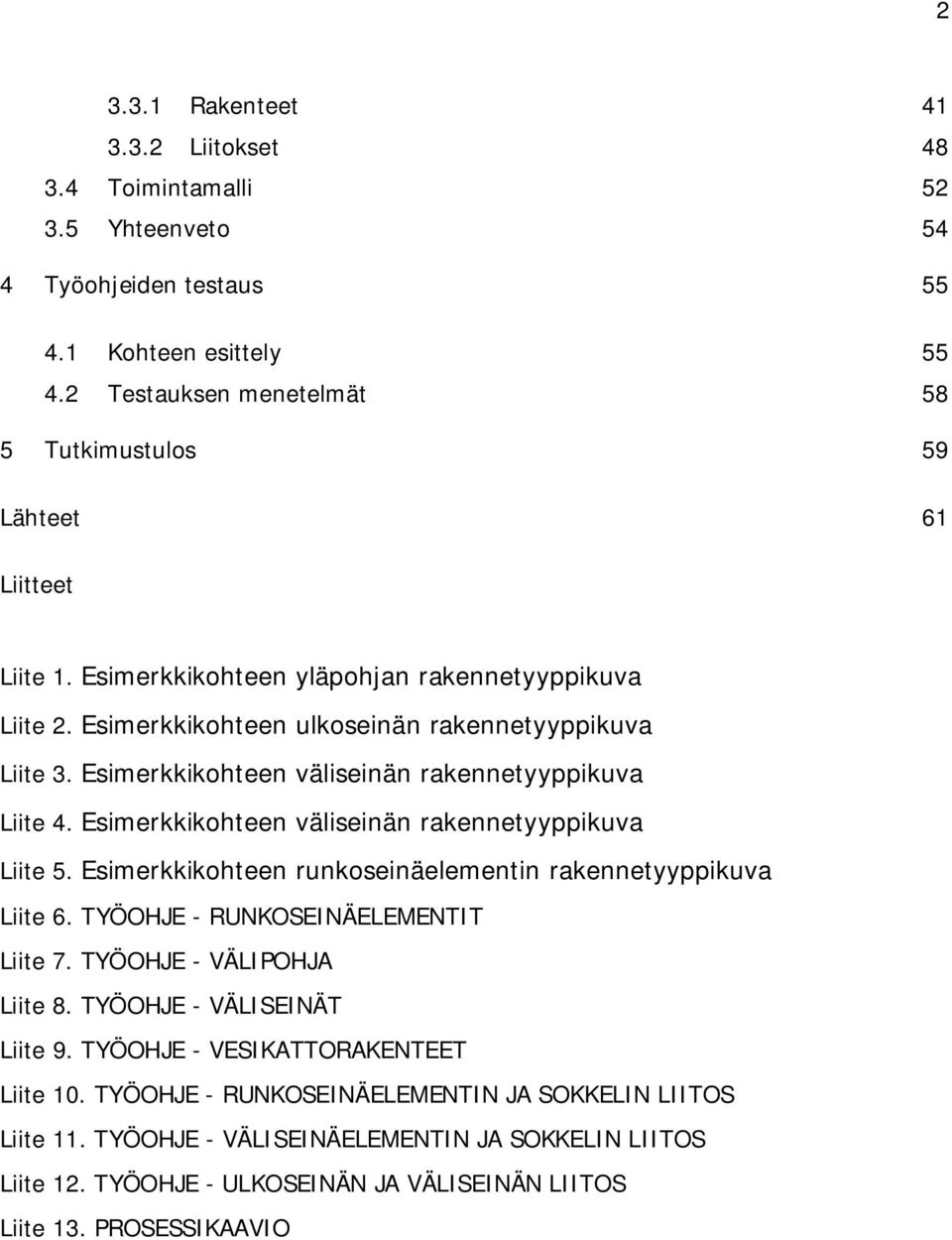 Esimerkkikohteen väliseinän rakennetyyppikuva Liite 4. Esimerkkikohteen väliseinän rakennetyyppikuva Liite 5. Esimerkkikohteen runkoseinäelementin rakennetyyppikuva Liite 6.