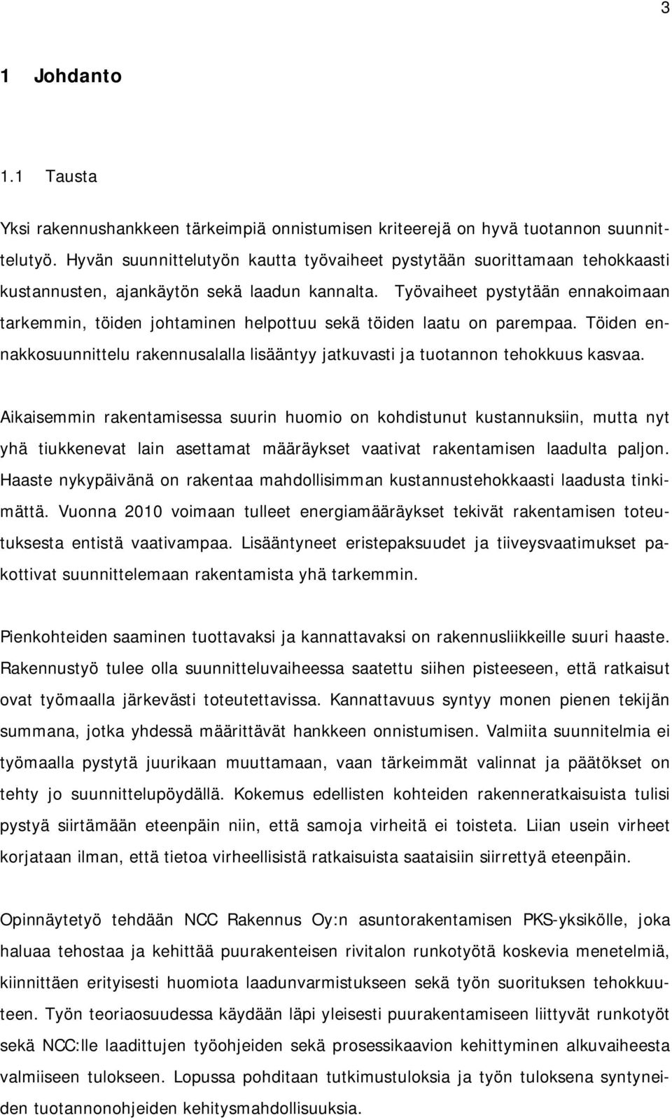Työvaiheet pystytään ennakoimaan tarkemmin, töiden johtaminen helpottuu sekä töiden laatu on parempaa. Töiden ennakkosuunnittelu rakennusalalla lisääntyy jatkuvasti ja tuotannon tehokkuus kasvaa.