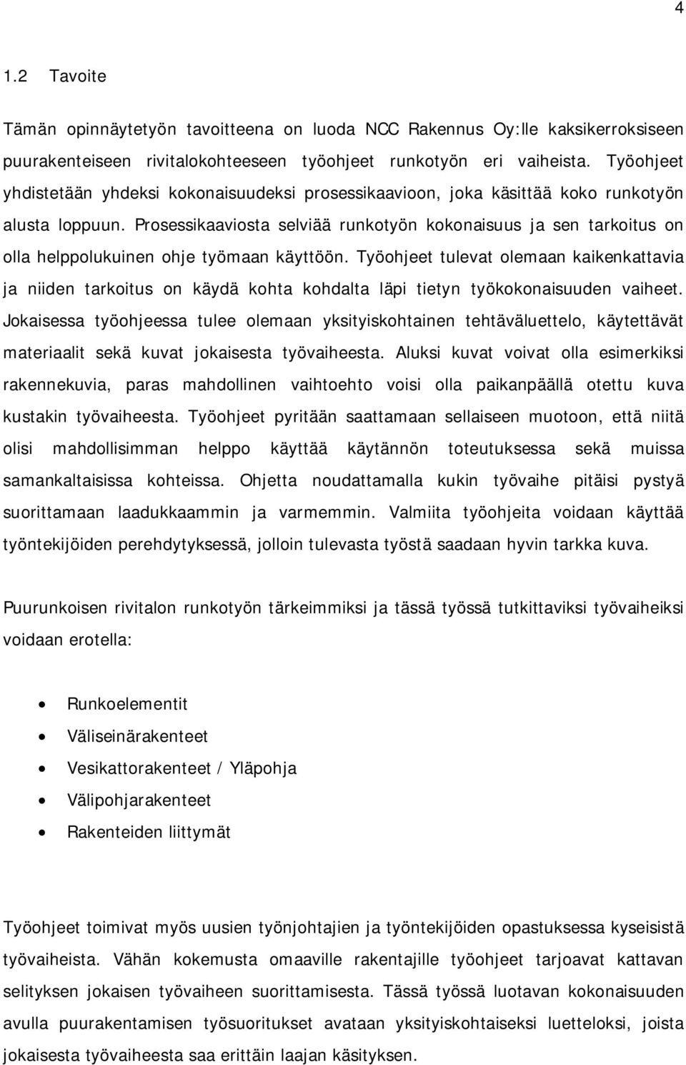 Prosessikaaviosta selviää runkotyön kokonaisuus ja sen tarkoitus on olla helppolukuinen ohje työmaan käyttöön.