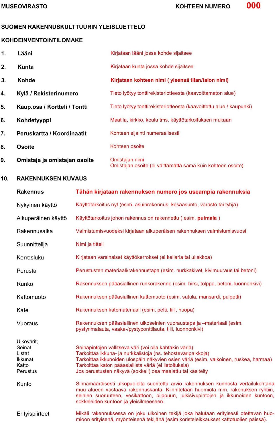 osa / Kortteli / Tontti Tieto lyötyy tonttirekisteriotteesta (kaavoittettu alue / kaupunki) 6. Kohdetyyppi Maatila, kirkko, koulu tms. käyttötarkoituksen mukaan 7.