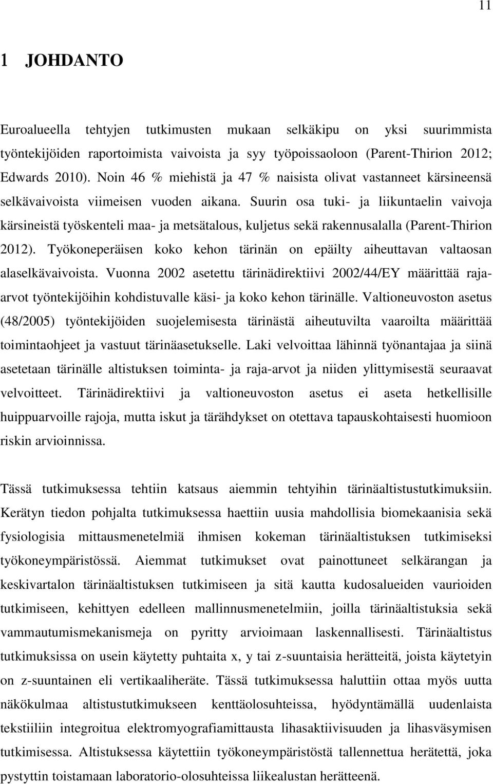 Suurin osa tuki- ja liikuntaelin vaivoja kärsineistä työskenteli maa- ja metsätalous, kuljetus sekä rakennusalalla (Parent-Thirion 2012).