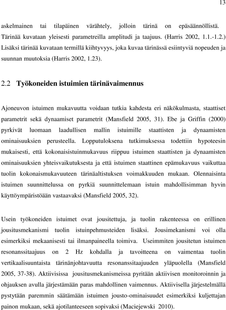 Työkoneiden istuimien tärinävaimennus Ajoneuvon istuimen mukavuutta voidaan tutkia kahdesta eri näkökulmasta, staattiset parametrit sekä dynaamiset parametrit (Mansfield 2005, 31).