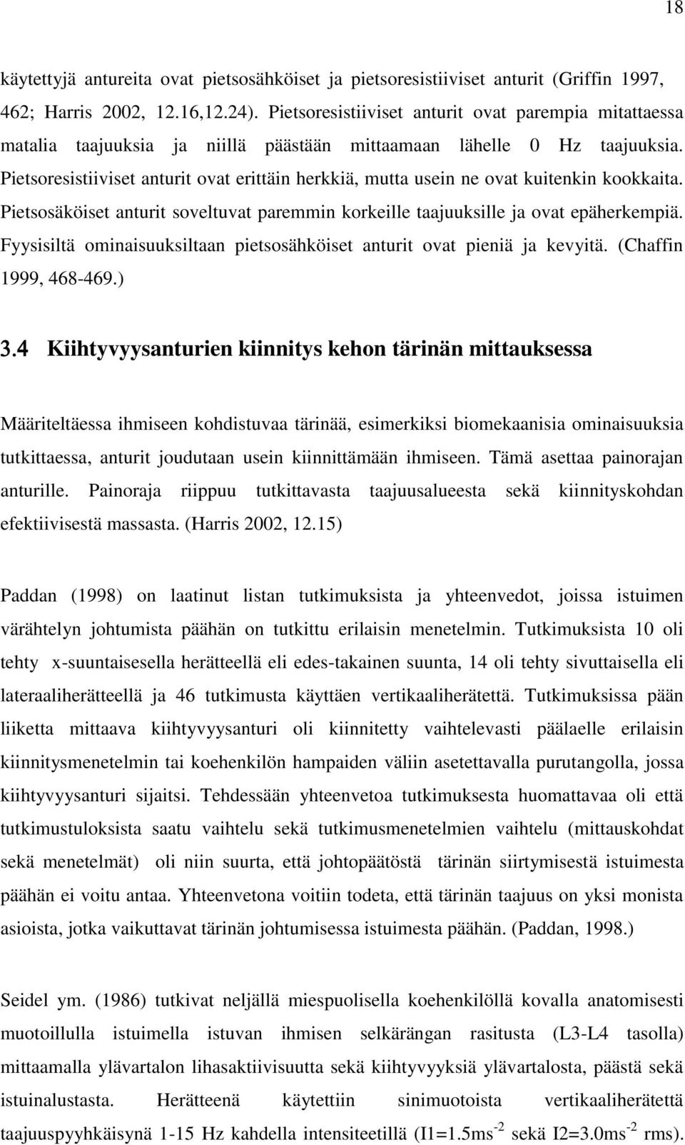 Pietsoresistiiviset anturit ovat erittäin herkkiä, mutta usein ne ovat kuitenkin kookkaita. Pietsosäköiset anturit soveltuvat paremmin korkeille taajuuksille ja ovat epäherkempiä.