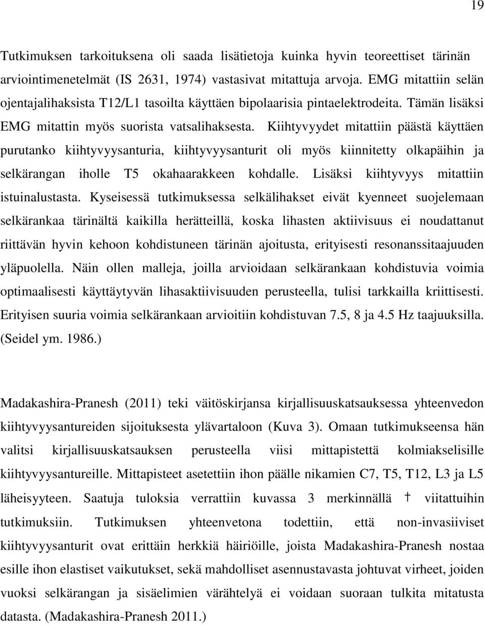 Kiihtyvyydet mitattiin päästä käyttäen purutanko kiihtyvyysanturia, kiihtyvyysanturit oli myös kiinnitetty olkapäihin ja selkärangan iholle T5 okahaarakkeen kohdalle.