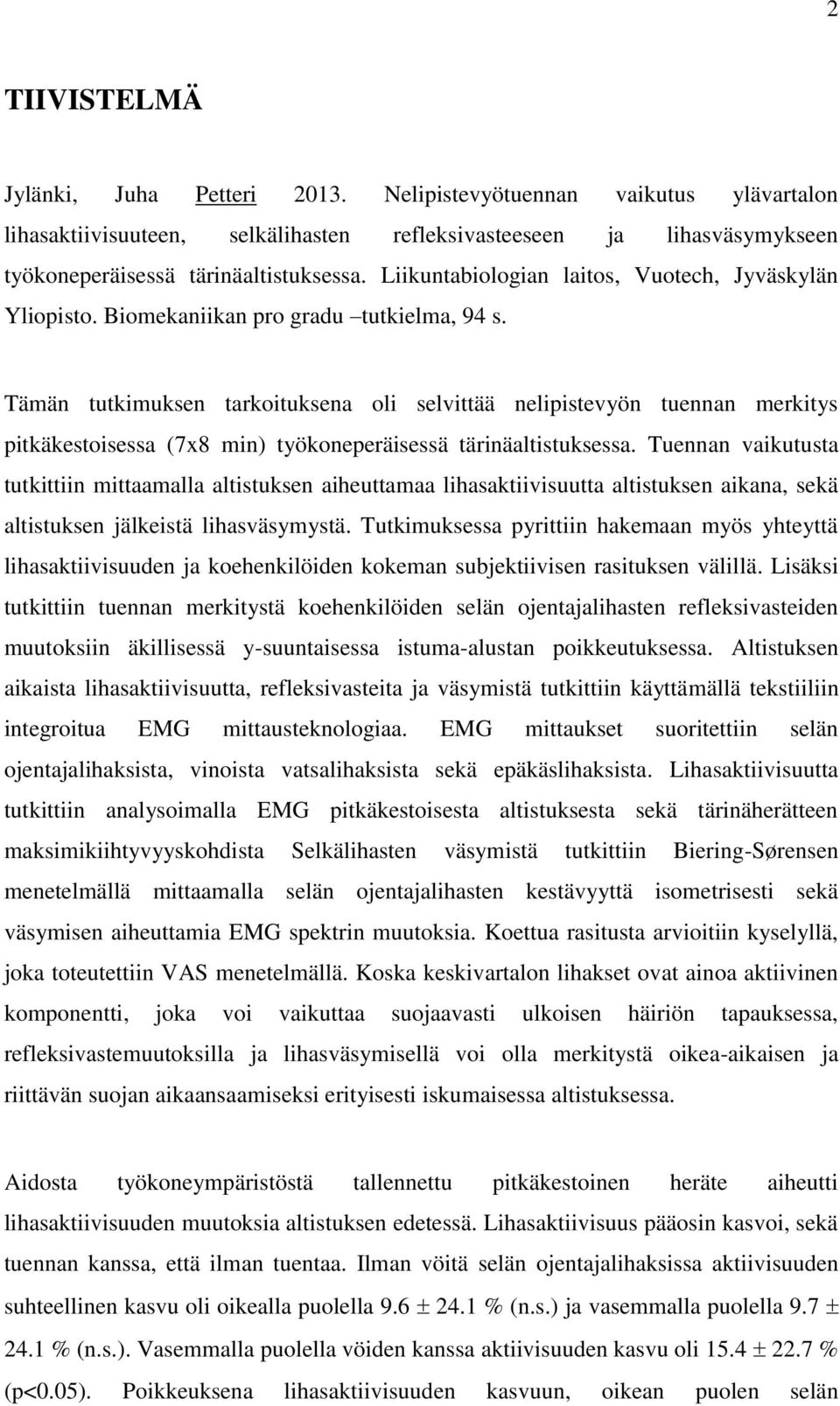 Tämän tutkimuksen tarkoituksena oli selvittää nelipistevyön tuennan merkitys pitkäkestoisessa (7x8 min) työkoneperäisessä tärinäaltistuksessa.