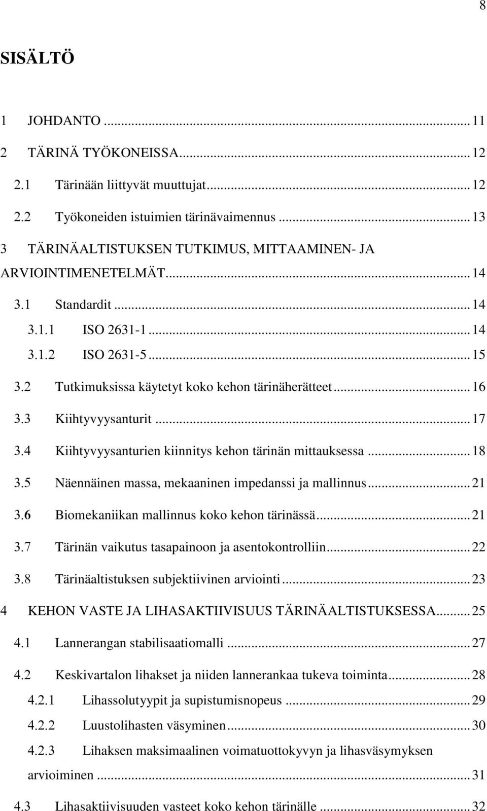 .. 18 Näennäinen massa, mekaaninen impedanssi ja mallinnus... 21 Biomekaniikan mallinnus koko kehon tärinässä... 21 Tärinän vaikutus tasapainoon ja asentokontrolliin.