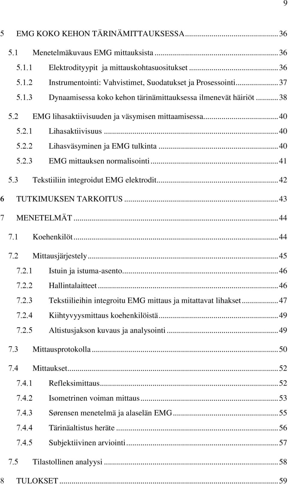 .. 40 EMG mittauksen normalisointi... 41 Tekstiiliin integroidut EMG elektrodit... 42 TUTKIMUKSEN TARKOITUS... 43 MENETELMÄT... 44 Koehenkilöt... 44 Mittausjärjestely... 45 Istuin ja istuma-asento.