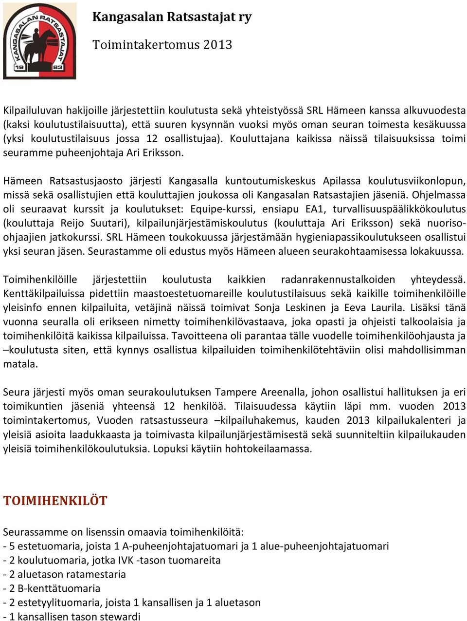 Hämeen Ratsastusjaosto järjesti Kangasalla kuntoutumiskeskus Apilassa koulutusviikonlopun, missäsekäosallistujienettäkouluttajienjoukossaolikangasalanratsastajienjäseniä.