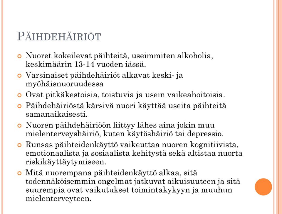 Päihdehäiriöstä kärsivä nuori käyttää useita päihteitä samanaikaisesti. Nuoren päihdehäiriöön liittyy lähes aina jokin muu mielenterveyshäiriö, kuten käytöshäiriö tai depressio.