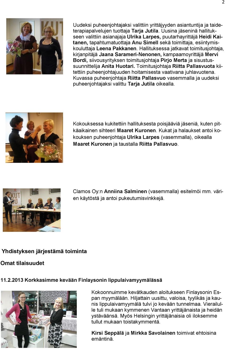 Hallituksessa jatkavat toimitusjohtaja, kirjanpitäjä Jaana Sarameri-Nenonen, kampaamoyrittäjä Mervi Bordi, siivousyrityksen toimitusjohtaja Pirjo Merta ja sisustussuunnittelija Anita Huotari.