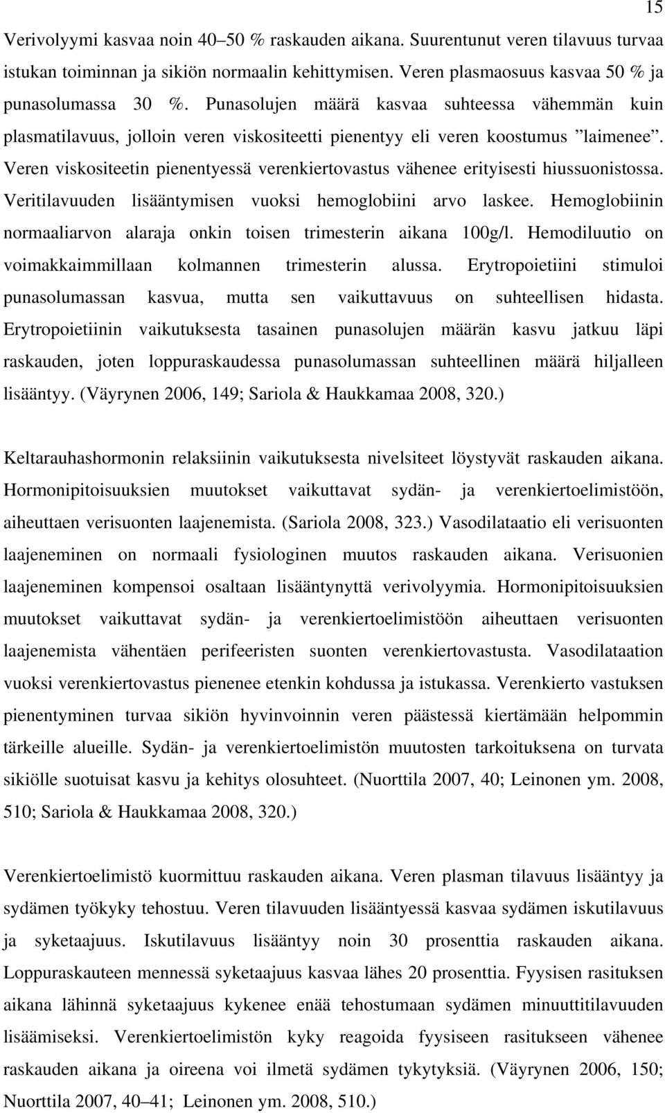 Veren viskositeetin pienentyessä verenkiertovastus vähenee erityisesti hiussuonistossa. Veritilavuuden lisääntymisen vuoksi hemoglobiini arvo laskee.