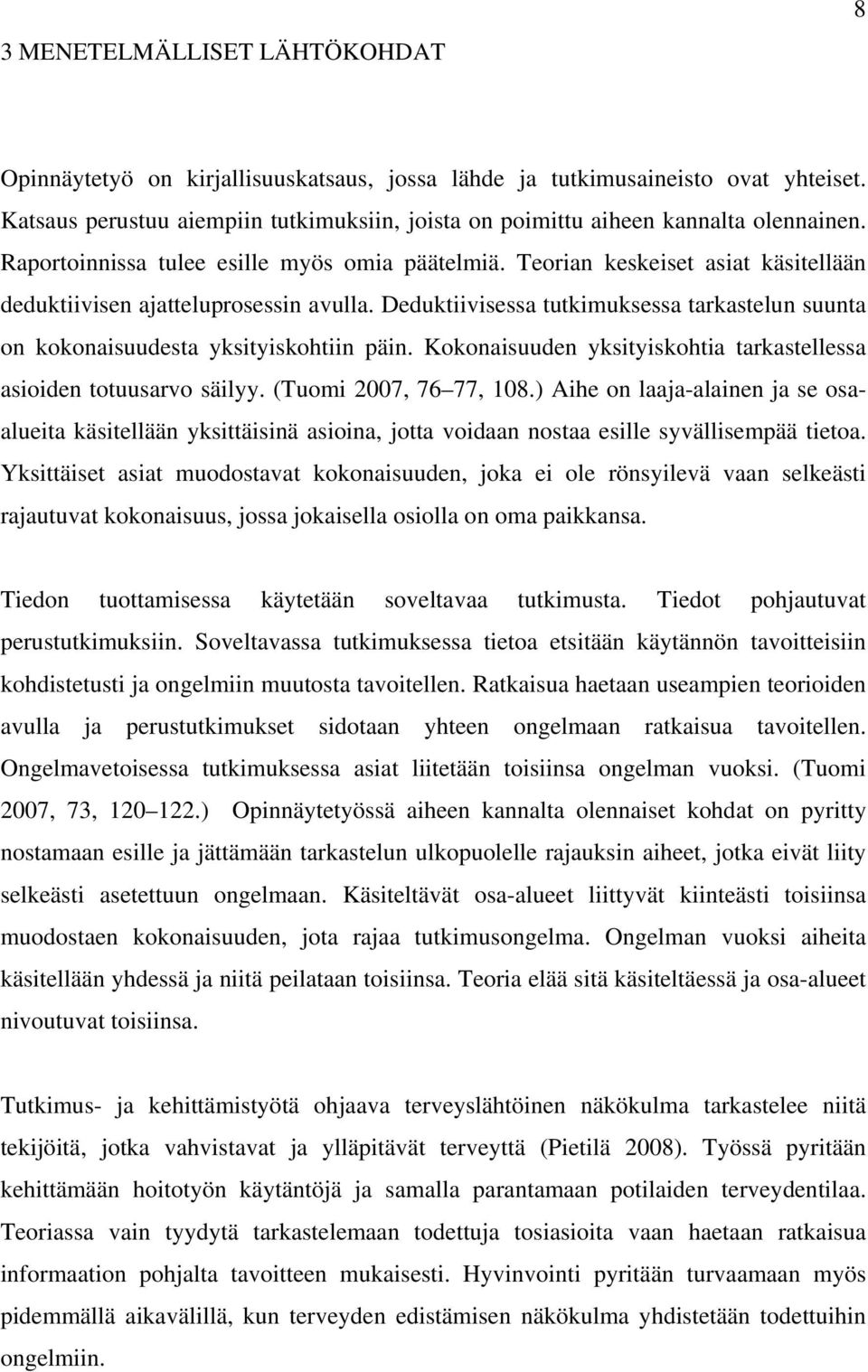 Teorian keskeiset asiat käsitellään deduktiivisen ajatteluprosessin avulla. Deduktiivisessa tutkimuksessa tarkastelun suunta on kokonaisuudesta yksityiskohtiin päin.