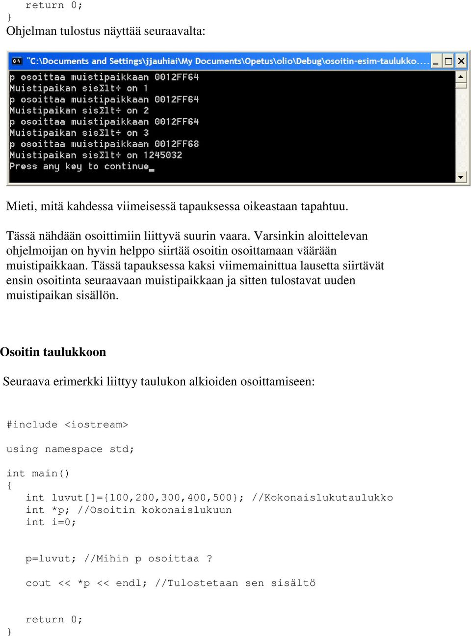 Tässä tapauksessa kaksi viimemainittua lausetta siirtävät ensin osoitinta seuraavaan muistipaikkaan ja sitten tulostavat uuden muistipaikan sisällön.