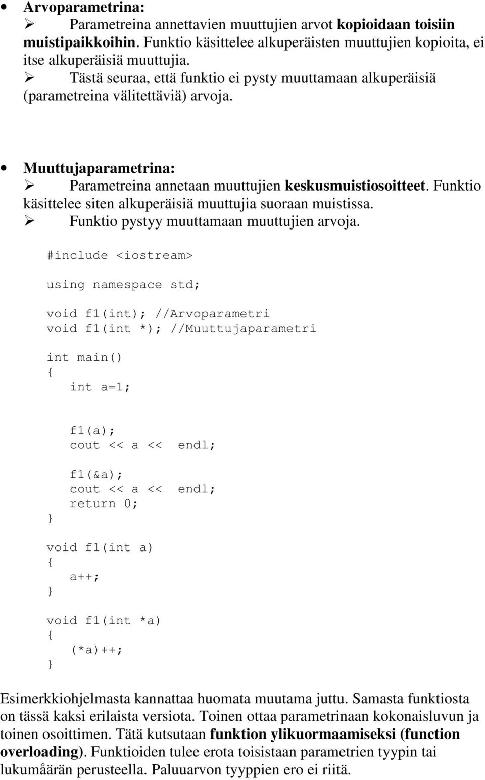Funktio käsittelee siten alkuperäisiä muuttujia suoraan muistissa. Funktio pystyy muuttamaan muuttujien arvoja.