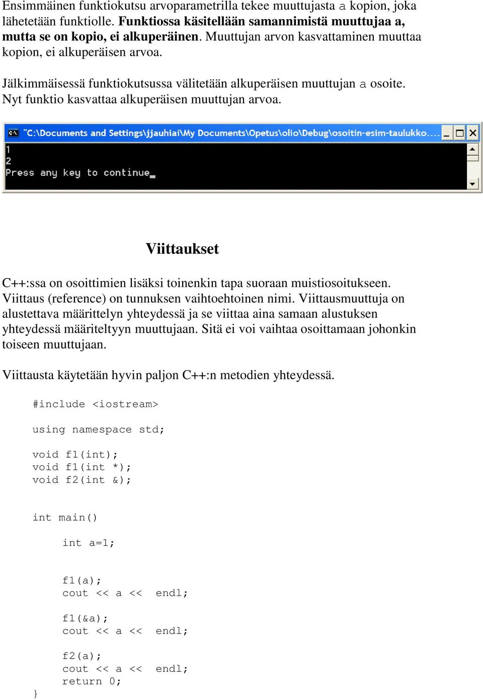 Viittaukset C++:ssa on osoittimien lisäksi toinenkin tapa suoraan muistiosoitukseen. Viittaus (reference) on tunnuksen vaihtoehtoinen nimi.