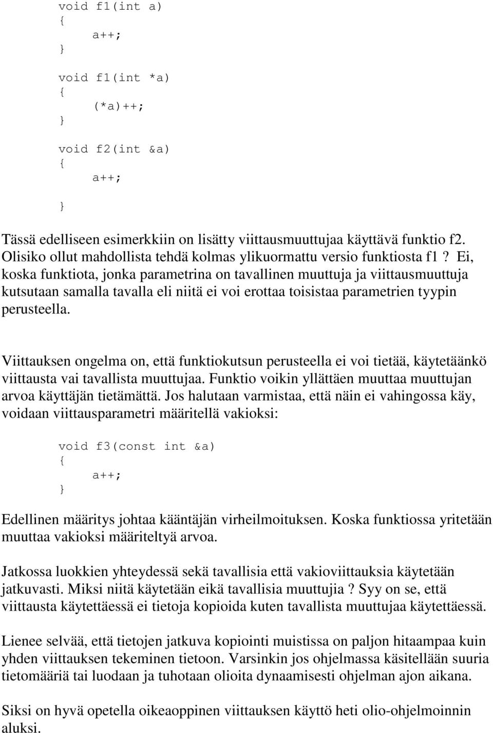 Ei, koska funktiota, jonka parametrina on tavallinen muuttuja ja viittausmuuttuja kutsutaan samalla tavalla eli niitä ei voi erottaa toisistaa parametrien tyypin perusteella.