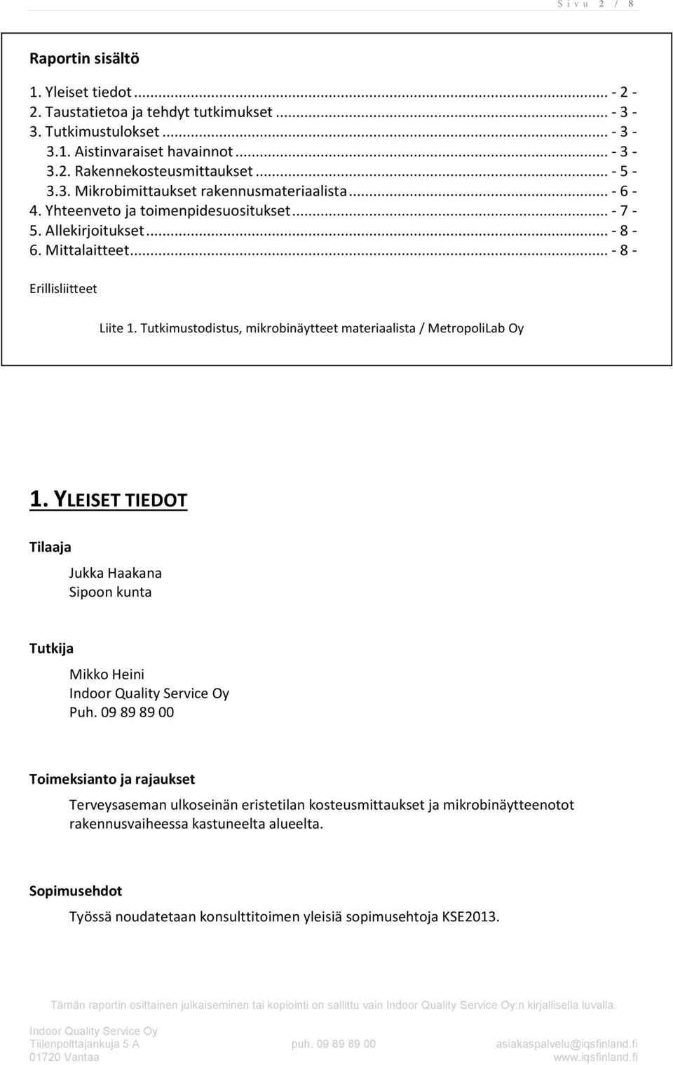 Tutkimustodistus, mikrobinäytteet materiaalista / MetropoliLab Oy 1. YLEISET TIEDOT Tilaaja Jukka Haakana Sipoon kunta Tutkija Mikko Heini Puh.