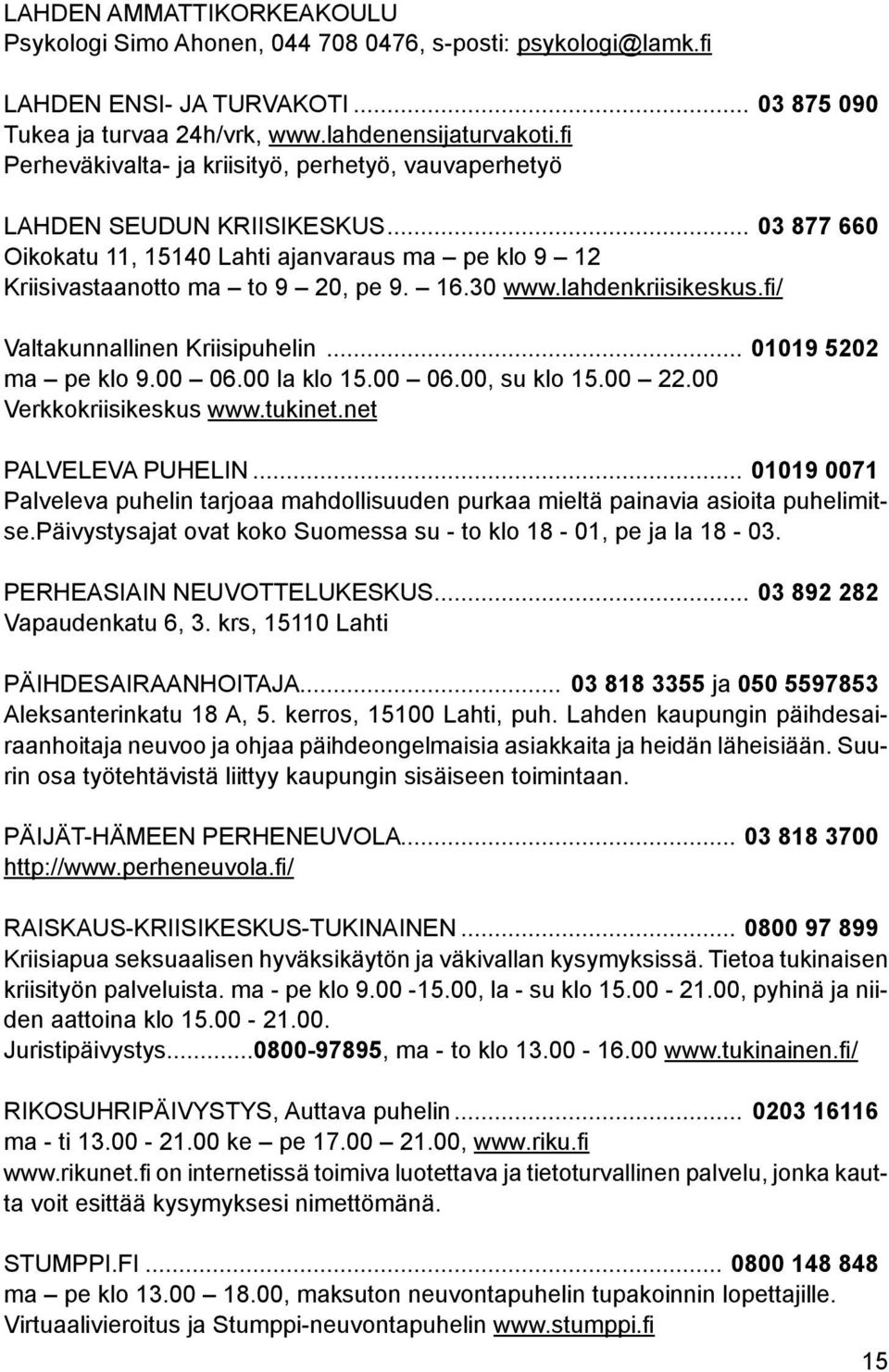 lahdenkriisikeskus.fi/ Valtakunnallinen Kriisipuhelin... 01019 5202 ma pe klo 9.00 06.00 la klo 15.00 06.00, su klo 15.00 22.00 Verkkokriisikeskus www.tukinet.net PALVELEVA PUHELIN.