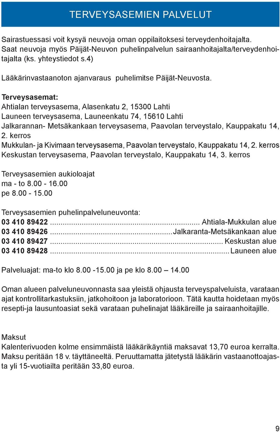 Terveysasemat: Ahtialan terveysasema, Alasenkatu 2, 15300 Lahti Launeen terveysasema, Launeenkatu 74, 15610 Lahti Jalkarannan- Metsäkankaan terveysasema, Paavolan terveystalo, Kauppakatu 14, 2.