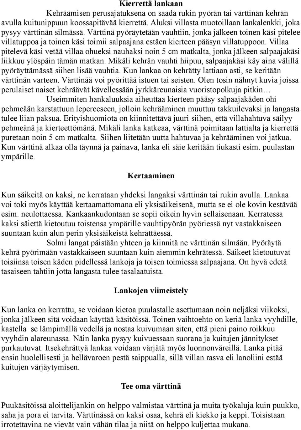 Värttinä pyöräytetään vauhtiin, jonka jälkeen toinen käsi pitelee villatuppoa ja toinen käsi toimii salpaajana estäen kierteen pääsyn villatuppoon.