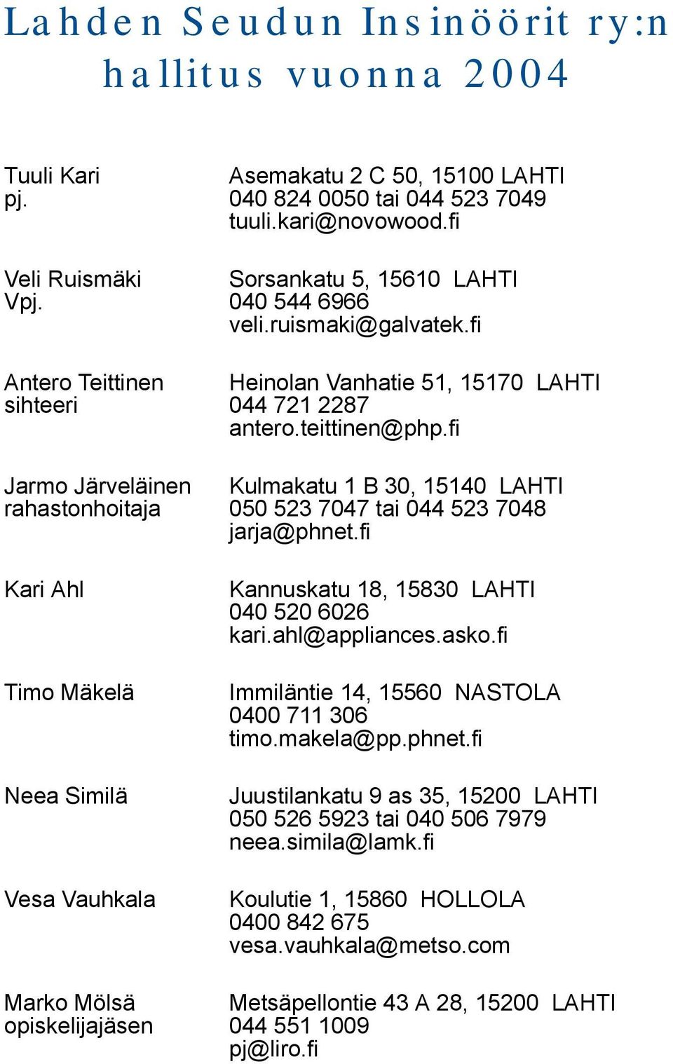 fi Jarmo Järveläinen Kulmakatu 1 B 30, 15140 LAHTI rahastonhoitaja 050 523 7047 tai 044 523 7048 jarja@phnet.