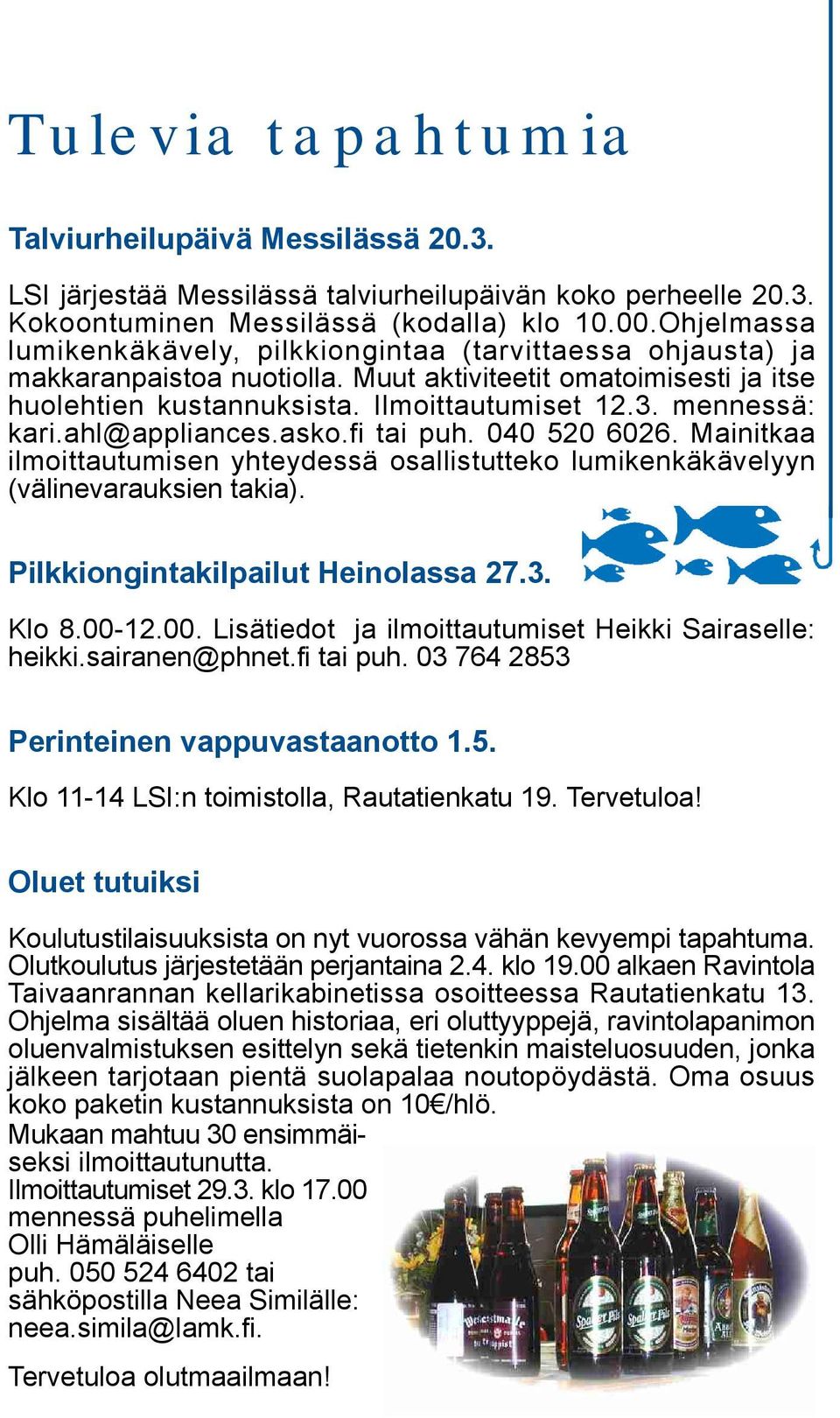 mennessä: kari.ahl@appliances.asko.fi tai puh. 040 520 6026. Mainitkaa ilmoittautumisen yhteydessä osallistutteko lumikenkäkävelyyn (välinevarauksien takia). Pilkkiongintakilpailut Heinolassa 27.3.