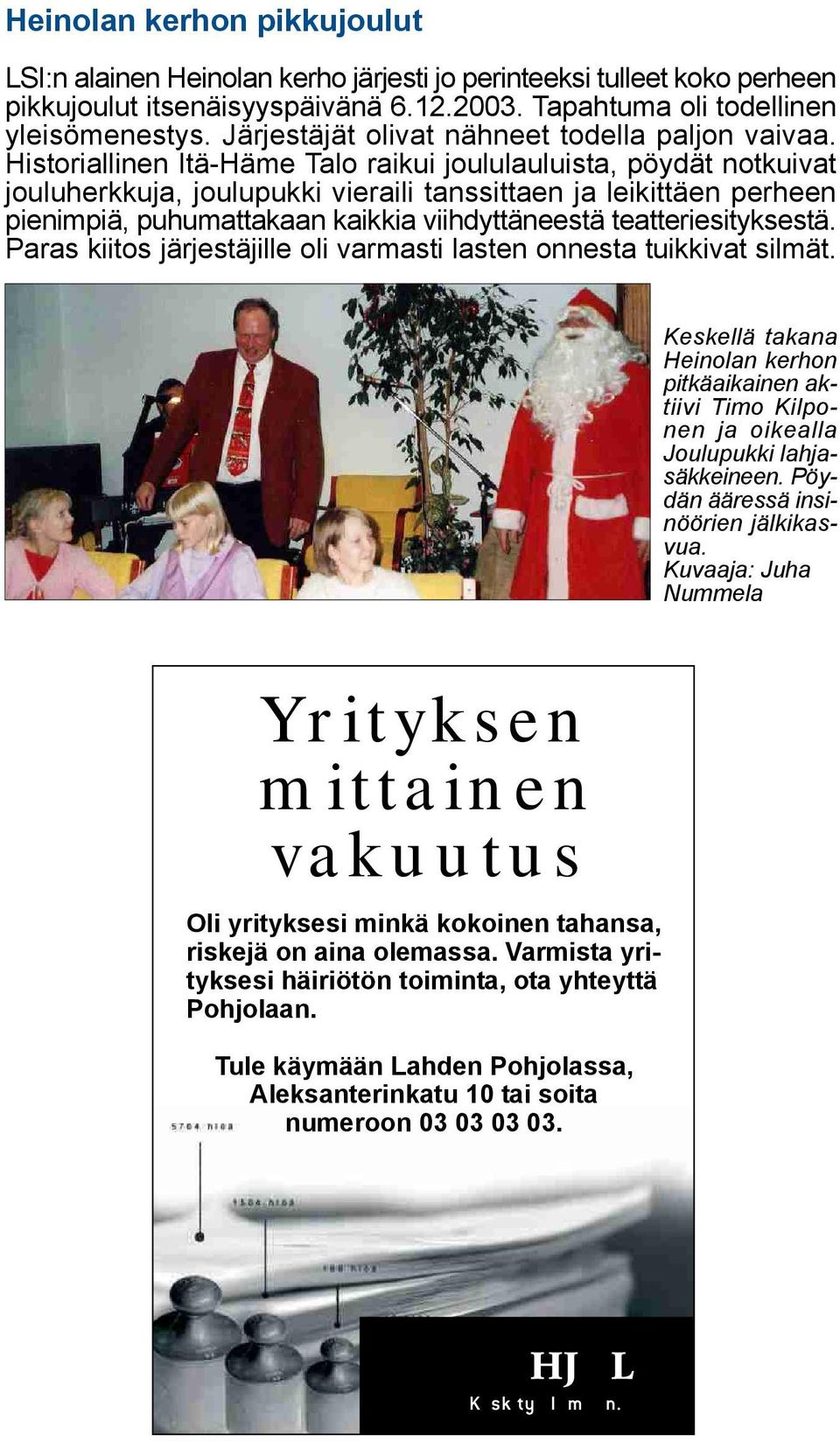 Historiallinen Itä-Häme Talo raikui joululauluista, pöydät notkuivat jouluherkkuja, joulupukki vieraili tanssittaen ja leikittäen perheen pienimpiä, puhumattakaan kaikkia viihdyttäneestä