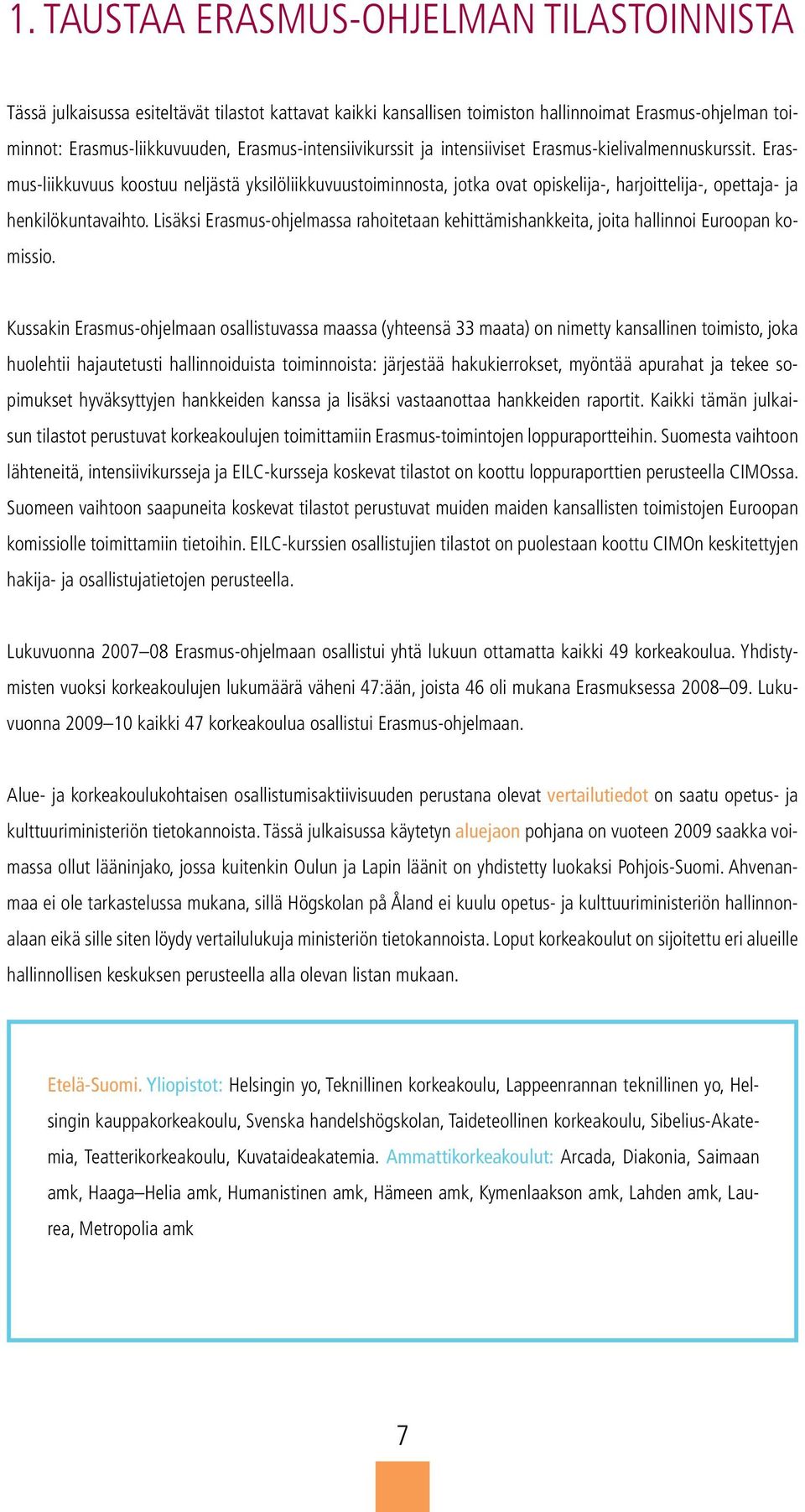 Erasmus-liikkuvuus koostuu neljästä yksilöliikkuvuustoiminnosta, jotka ovat opiskelija-, harjoittelija-, opettaja- ja henkilökuntavaihto.