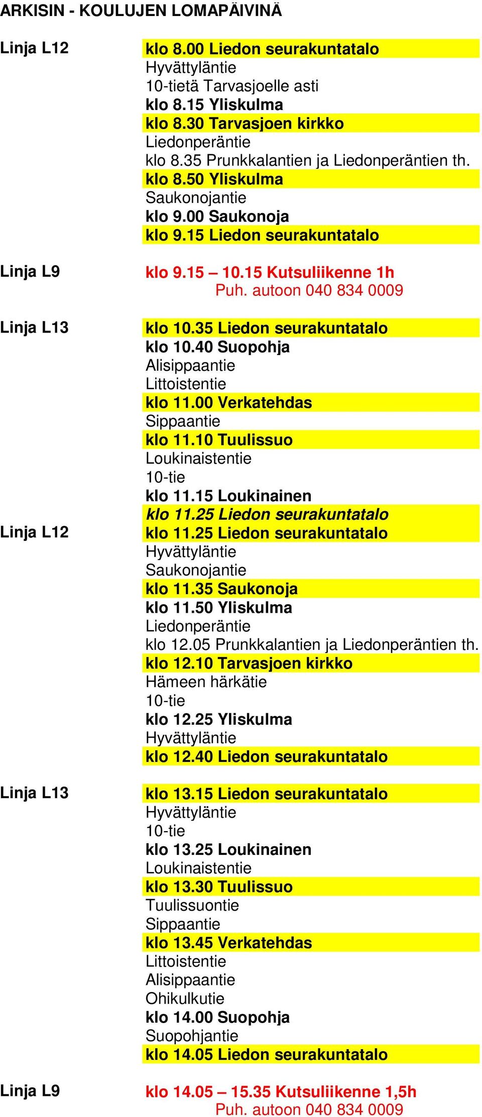 40 Suopohja Alisippaantie Littoistentie klo 11.00 Verkatehdas klo 11.10 Loukinaistentie klo 11.15 Loukinainen klo 11.25 Liedon seurakuntatalo klo 11.25 Liedon seurakuntatalo Saukonojantie klo 11.